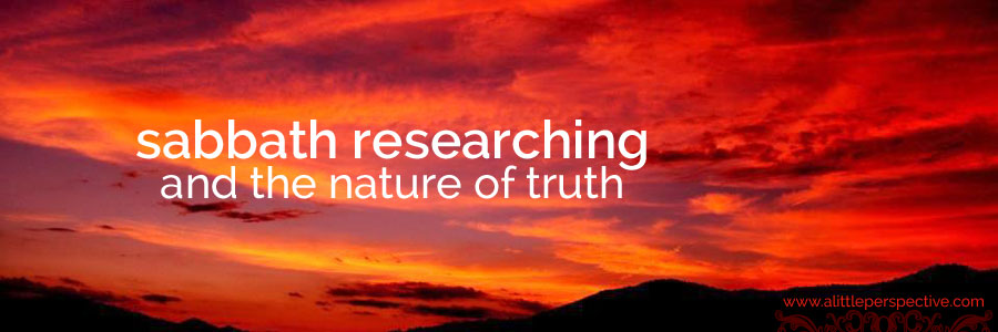 sabbath researching and the nature of truth | christine's bible study at a little perspective