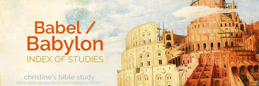 babel / babylon index of studies | christine's bible study at a little perspective